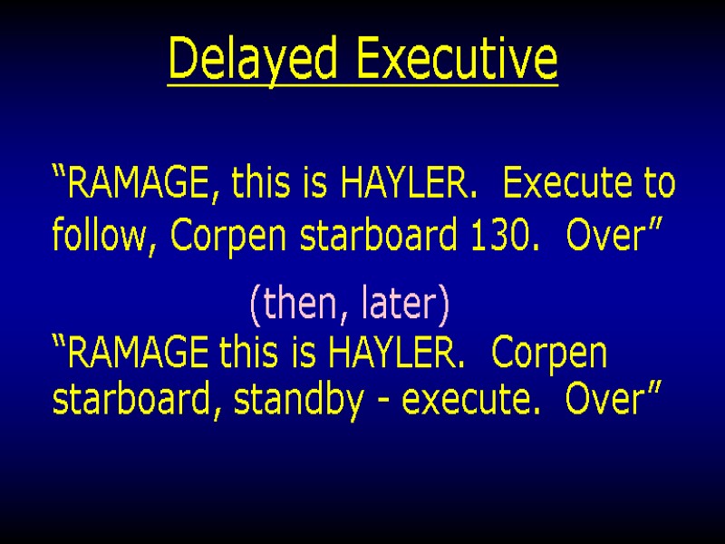 Delayed Executive “RAMAGE, this is HAYLER.  Execute to follow, Corpen starboard 130. 